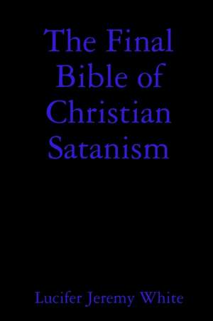 The Final Bible of Christian Satanism de Lucifer Jeremy White