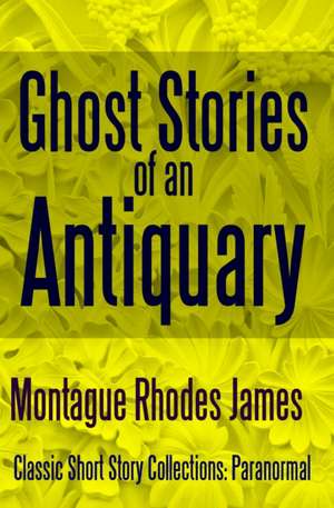 Ghost Stories of an Antiquary de Montague Rhodes James