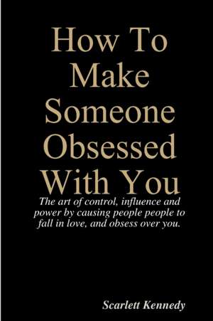 How To Make Someone Obsessed With You de Scarlett Kennedy