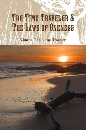 The Time Traveler & The Laws of Oneness de Charlie The Time Traveler