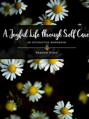 A Joyful Life through Self Care de Sequoia Dixon