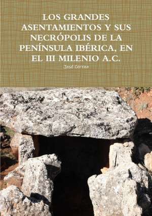 LOS GRANDES ASENTAMIENTOS Y SUS NECRÓPOLIS DE LA PENÍNSULA IBÉRICA, EN EL III MILENIO A.C. de José Cerezo