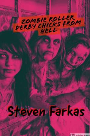 Zombie Roller Derby Chicks From Hell de Steven Farkas