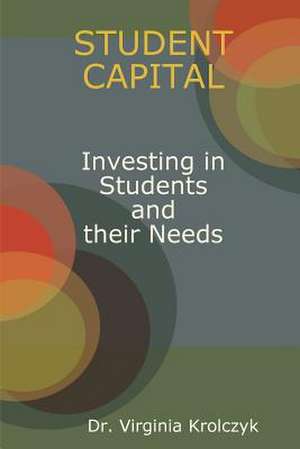 Student Capital Investing in Kids and their Needs de Virginia Krolczyk