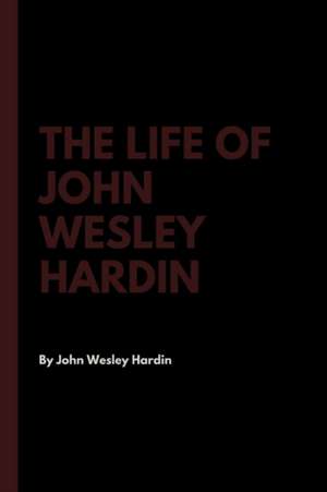 The Life of John Wesley Hardin de John Wesley Hardin