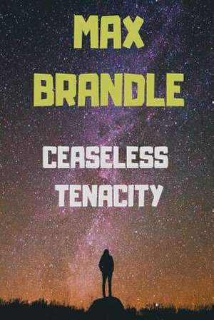 Ceaseless Tenacity de Brandle, Max