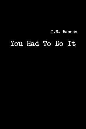 You Had To Do It de T. S. Hansen