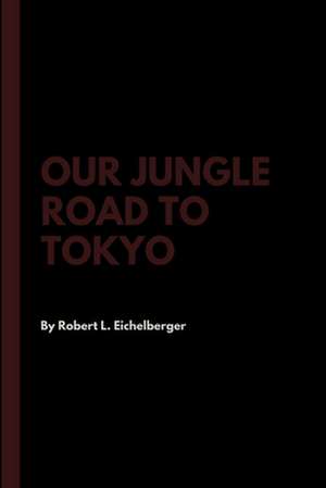 Our Jungle Road to Tokyo de Robert L. Eichelberger