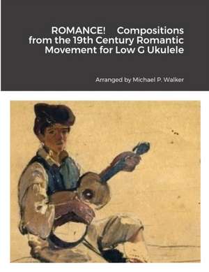 ROMANCE! Compositions from the 19th Century Romantic Movement for Low G Ukulele de Michael Walker