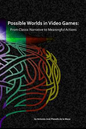 Possible Worlds in Video Games de Jose Planells de la Maza, Antonio