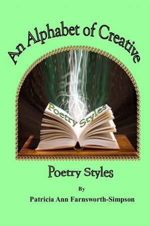 An Alphabet of Creative Poetry Styles de Patricia Ann Farnsworth-Simpson