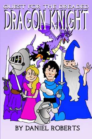 Quest For the Dreaded Dragon Knight de Daniel Roberts