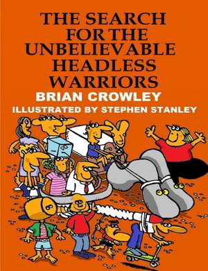 The Search for the Unbelievable Headless Warriors de Brian Crowley