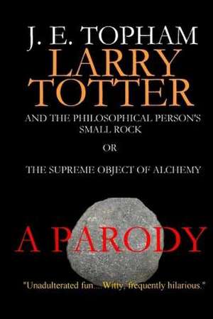 Larry Totter and the Philosophical Person's Small Rock or the Supreme Object of Alchemy de Topham, John E.