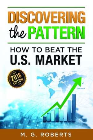 Discovering the Pattern - How to Beat the Market 2018 Edition Black & White de Mario G. Roberts