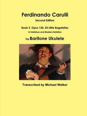 Ferdinando Carulli Book 3 Opus 130, 24 Little Bagatelles in Tablature and Modern Notation for Baritone Ukulele de Michael Walker