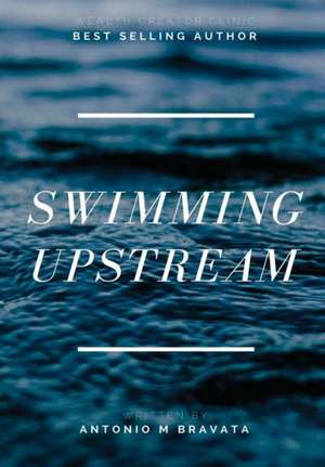 Swimming Upstream de Antonio M. Bravata