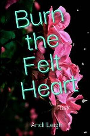 Burn the Felt Heart de Andi Leigh