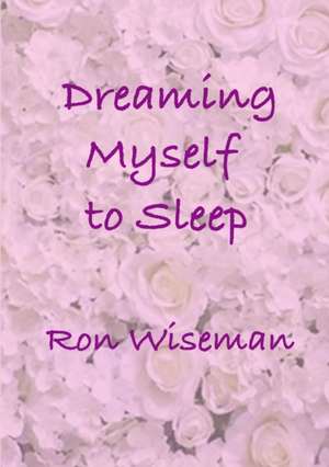 Dreaming Myself to Sleep de Ronald Wiseman