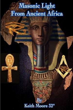 Masonic Light from Ancient Africa de Moore 32, Keith