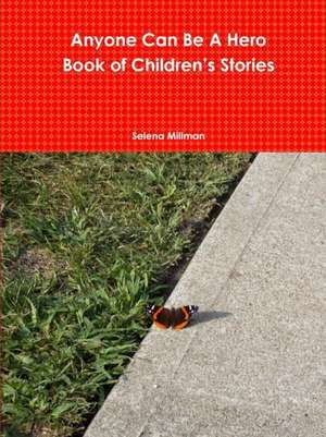 Anyone Can Be A Hero Book of Children's Stories de Selena Millman