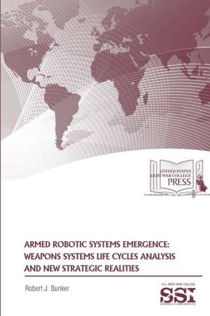 Armed Robotic Systems Emergence de Robert J. Bunker