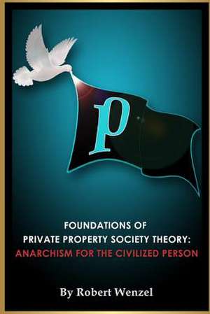 Foundations of Private Property Society Theory de Robert Wenzel