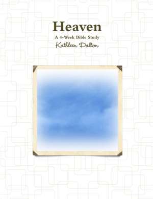 Heaven A 4-Week Bible Study de Kathleen Dalton