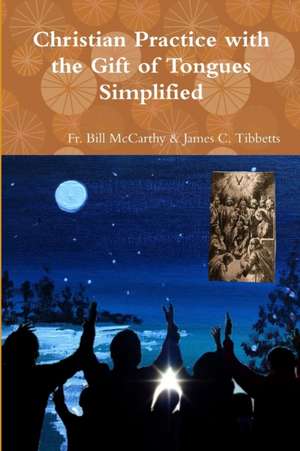 Christian Practice with the Gift of Tongues Simplified de Fr. Bill McCarthy & James C. Tibbetts