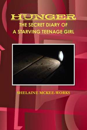 HUNGER THE SECRET DIARY OF A STARVING TEENAGE GIRL de Shelaine Mckee-Works