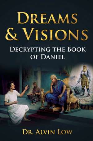 Dreams & Visions (Decrypting the Book of Daniel) de Alvin Low