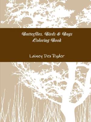 Butterflies, Birds & Bugs Coloring Book de Lainey Dex Ryder