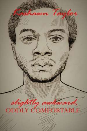 slightly awkward, oddly comfortable de Kashawn Taylor