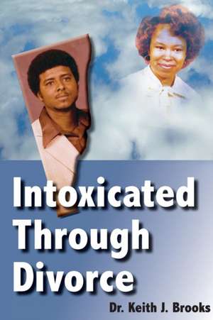 Intoxicated Through Divorce de Keith Brooks