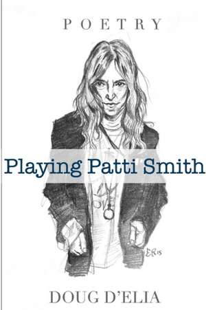 Playing Patti Smith de Doug D'Elia