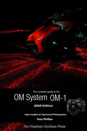 The Complete Guide to the OM System OM-1 (B&W Edition) de Tony Phillips