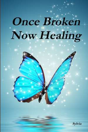 Once Broken - Now Healing de Sylvia
