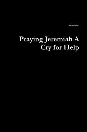 Praying Jeremiah A Cry for Help de Becky Syfrett