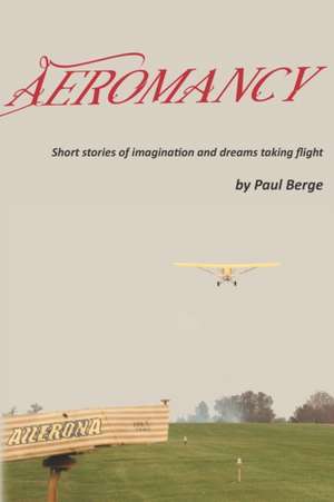 Aeromancy: Short stories of imagination and dreams taking flight de Paul Berge