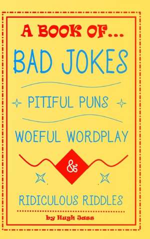 A Book of Bad Jokes, Pitiful Puns, Woeful Wordplay and Ridiculous Riddles (Hardcover) de Hugh Jass