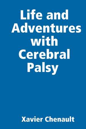 Life and Adventures with Cerebral Palsy de Xavier Chenault