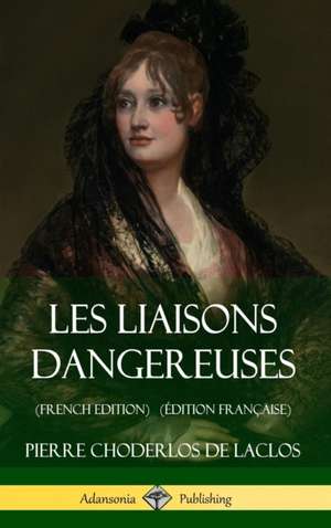 Les Liaisons dangereuses (French Edition) (Édition Française) (Hardcover) de Pierre Choderlos De Laclos