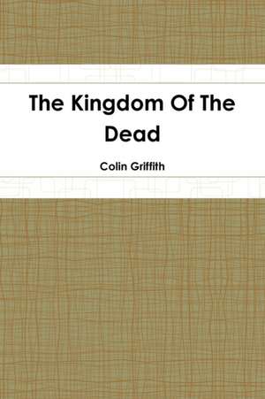 The Kingdom Of The Dead de Colin Griffith