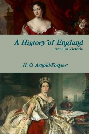 A History of England, Anne to Victoria de H. O. Arnold-Forster