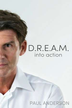 D.R.E.A.M. into action de Paul Anderson