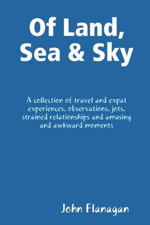 Of Land, Sea & Sky de John Flanagan