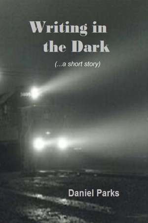 Writing in the Dark de Daniel Parks