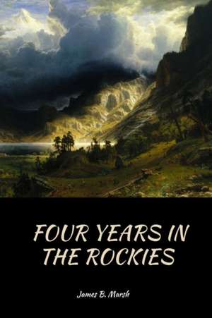 Four Years In the Rockies de James B. Marsh