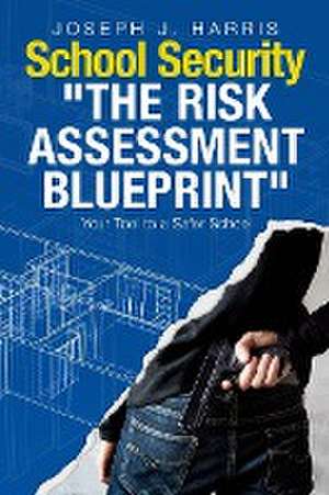 School Security: The Risk Assessment Blueprint de Joseph J. Harris