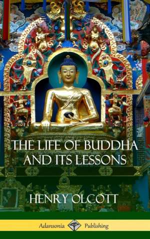 The Life Of Buddha And Its Lessons (Hardcover) de Henry Olcott